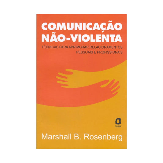 Comunicação não-violenta: técnicas para aprimorar relacionamentos pessoais e profissionais